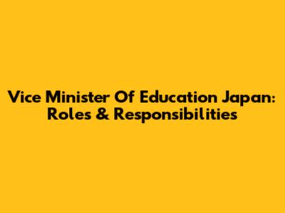 Vice Minister Of Education Japan: Roles & Responsibilities