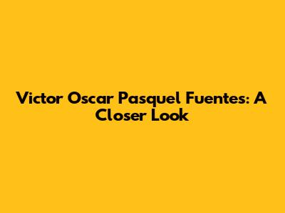 Victor Oscar Pasquel Fuentes: A Closer Look
