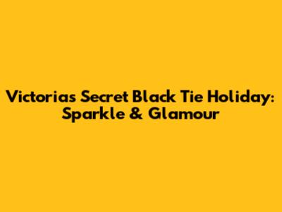 Victoria's Secret Black Tie Holiday: Sparkle & Glamour