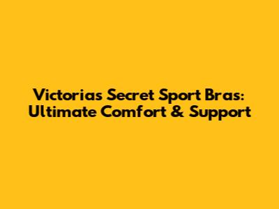 Victoria's Secret Sport Bras: Ultimate Comfort & Support