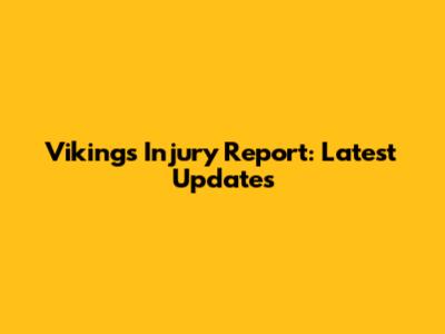 Vikings Injury Report: Latest Updates