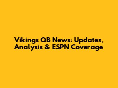 Vikings QB News: Updates, Analysis & ESPN Coverage