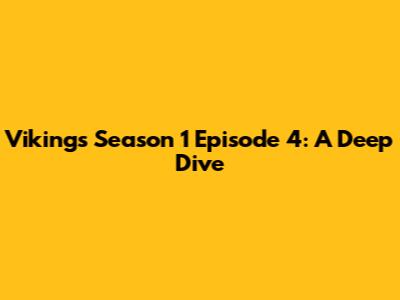 Vikings Season 1 Episode 4: A Deep Dive