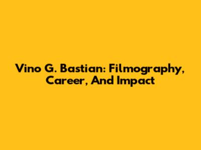 Vino G. Bastian: Filmography, Career, And Impact