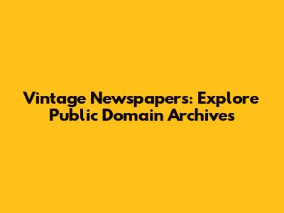 Vintage Newspapers: Explore Public Domain Archives