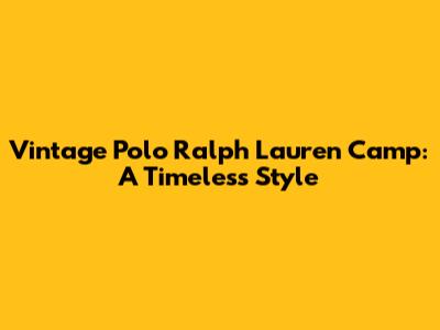 Vintage Polo Ralph Lauren Camp: A Timeless Style