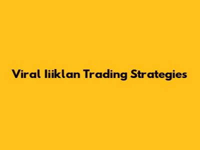 Viral Iiiklan Trading Strategies