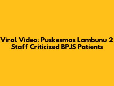 Viral Video: Puskesmas Lambunu 2 Staff Criticized BPJS Patients