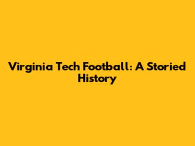 Virginia Tech Football: A Storied History