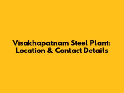 Visakhapatnam Steel Plant: Location & Contact Details