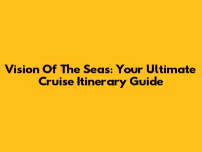 Vision Of The Seas: Your Ultimate Cruise Itinerary Guide