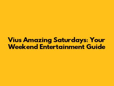 Viu's Amazing Saturdays: Your Weekend Entertainment Guide