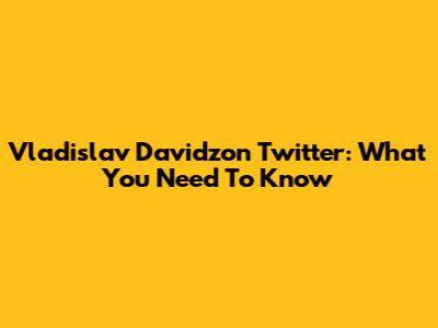 Vladislav Davidzon Twitter: What You Need To Know