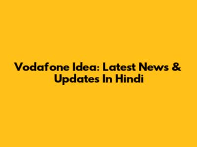Vodafone Idea: Latest News & Updates In Hindi