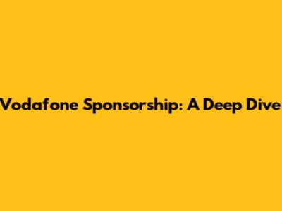 Vodafone Sponsorship: A Deep Dive