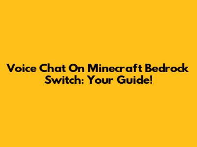 Voice Chat On Minecraft Bedrock Switch: Your Guide!