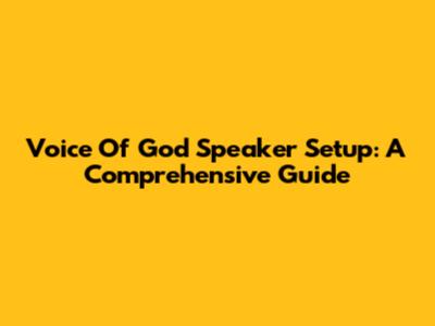 Voice Of God Speaker Setup: A Comprehensive Guide