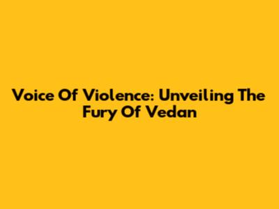Voice Of Violence: Unveiling The Fury Of Vedan