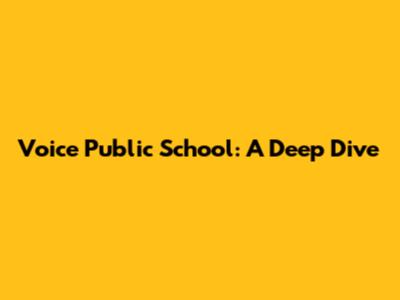 Voice Public School: A Deep Dive