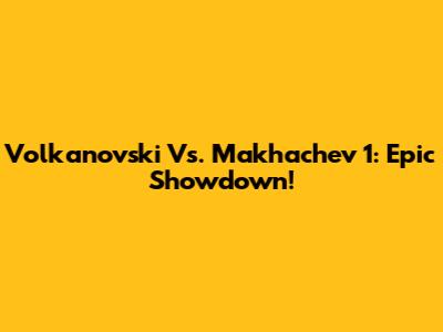 Volkanovski Vs. Makhachev 1: Epic Showdown!