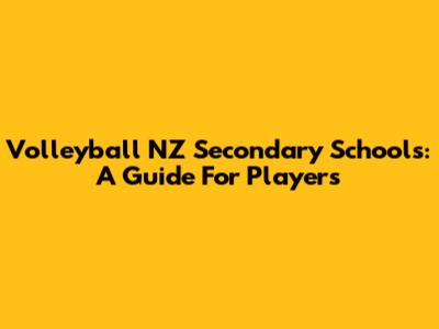Volleyball NZ Secondary Schools: A Guide For Players