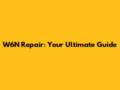 W6N Repair: Your Ultimate Guide