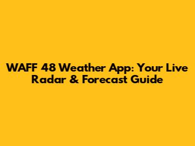 WAFF 48 Weather App: Your Live Radar & Forecast Guide