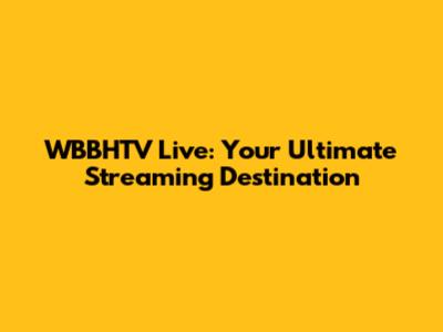 WBBHTV Live: Your Ultimate Streaming Destination
