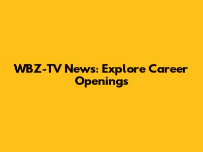 WBZ-TV News: Explore Career Openings