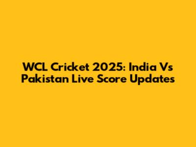 WCL Cricket 2025: India Vs Pakistan Live Score Updates