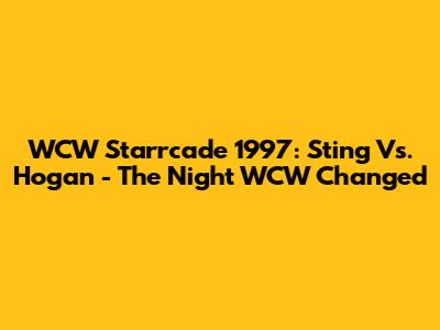 WCW Starrcade 1997: Sting Vs. Hogan - The Night WCW Changed
