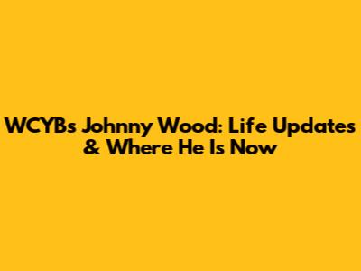 WCYB's Johnny Wood: Life Updates & Where He Is Now