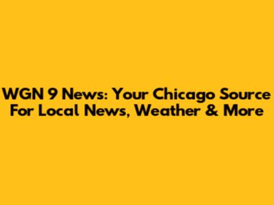 WGN 9 News: Your Chicago Source For Local News, Weather & More