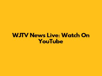WJTV News Live: Watch On YouTube