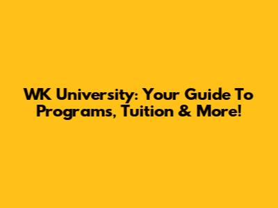 WK University: Your Guide To Programs, Tuition & More!