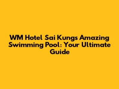 WM Hotel Sai Kung's Amazing Swimming Pool: Your Ultimate Guide