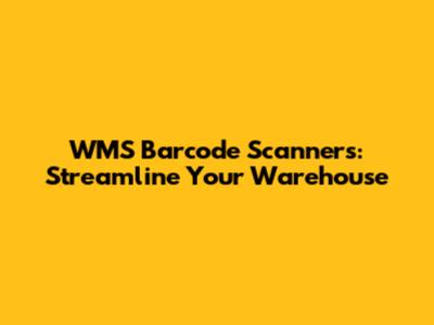 WMS Barcode Scanners: Streamline Your Warehouse