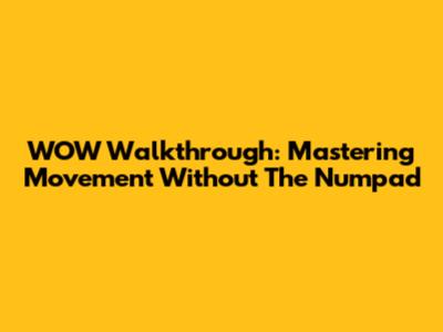 WOW Walkthrough: Mastering Movement Without The Numpad
