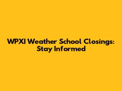 WPXI Weather School Closings: Stay Informed