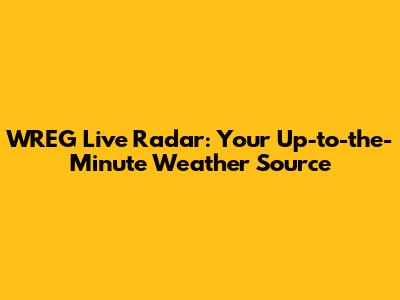 WREG Live Radar: Your Up-to-the-Minute Weather Source