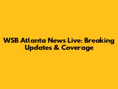 WSB Atlanta News Live: Breaking Updates & Coverage