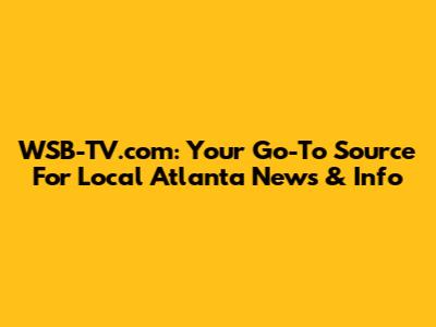 WSB-TV.com: Your Go-To Source For Local Atlanta News & Info