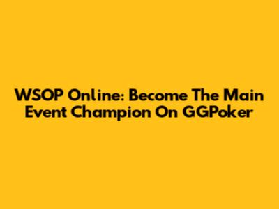 WSOP Online: Become The Main Event Champion On GGPoker