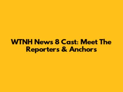 WTNH News 8 Cast: Meet The Reporters & Anchors