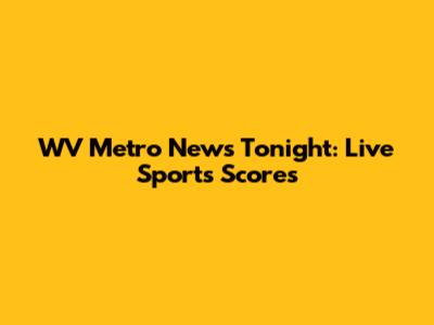 WV Metro News Tonight: Live Sports Scores