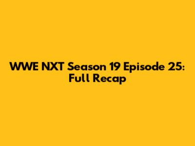 WWE NXT Season 19 Episode 25: Full Recap