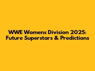 WWE Women's Division 2025: Future Superstars & Predictions