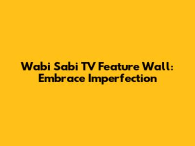 Wabi Sabi TV Feature Wall: Embrace Imperfection