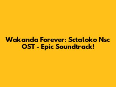 Wakanda Forever: Sctaloko Nsc OST - Epic Soundtrack!
