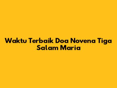 Waktu Terbaik Doa Novena Tiga Salam Maria